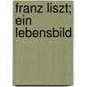 Franz Liszt; Ein Lebensbild door Eduard Reuss