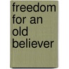 Freedom For An Old Believer by Paul John Wigowsky