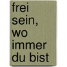 Frei sein, wo immer du bist door Thich Nhat Hanh