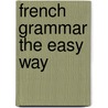 French Grammar The Easy Way door Fabienne S. Chauderlot