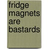 Fridge Magnets Are Bastards door Mark Dapin