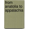 From Anatolia To Appalachia door N. Brent Kennedy