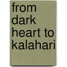 From Dark Heart To Kalahari door C.A. Spinage