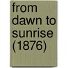 From Dawn To Sunrise (1876) by Mrs.J. Gregory Smith