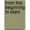 From The Beginning To Plato by Unknown