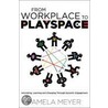 From Workplace To Playspace door Pamela Meyer