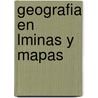 Geografia En Lminas y Mapas by Anonymous Anonymous