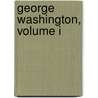 George Washington, Volume I by Henry Cabot Lodge