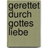 Gerettet durch Gottes Liebe