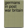 Germans in Post War Britain door Johannes-Dieter Steinert