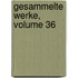 Gesammelte Werke, Volume 36