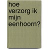 Hoe verzorg ik mijn eenhoorn?