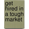 Get Hired in a Tough Market door Alan De Back