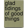 Glad Tidings of Good Things door James Smith