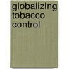 Globalizing Tobacco Control by Roddey Reid