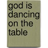 God Is Dancing On The Table by Deacon Andy