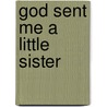 God Sent Me a Little Sister by Laurie Snure