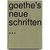 Goethe's Neue Schriften ... by Von Johann Wolfgang Goethe
