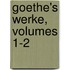 Goethe's Werke, Volumes 1-2
