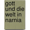 Gott Und Die Welt In Narnia by Markus Mühling