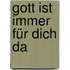 Gott ist immer für dich da