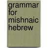 Grammar for Mishnaic Hebrew by M.H. Segal
