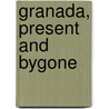 Granada, Present And Bygone door C. Gasquoine 1867-1928 Hartley