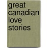 Great Canadian Love Stories by Cheryl MacDonald