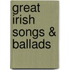 Great Irish Songs & Ballads door Onbekend