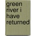 Green River I Have Returned