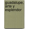 Guadalupe, Arte y Esplendor by Xavier Escalada