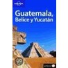 Guatemala, Belice y Yucatan door Lonely Planet