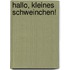 Hallo, kleines Schweinchen!
