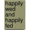 Happily Wed and Happily Fed door Delenee Brugman