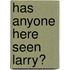 Has Anyone Here Seen Larry?
