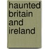 Haunted Britain And Ireland
