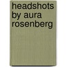 Headshots By Aura Rosenberg by Lynne Tillman