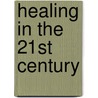 Healing In The 21st Century door Jan de Vries