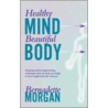 Healthy Mind Beautiful Body by Bernadette Morgan