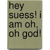 Hey Suess! I Am Oh, Oh God! door A. Girl Named Suess