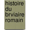 Histoire Du Brviaire Romain door Pierre Batiffol