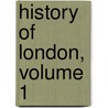 History of London, Volume 1 by William John Loftie