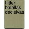Hitler - Batallas Decisivas by Anthony Preston