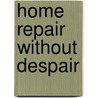 Home Repair Without Despair by Family Handyman