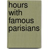 Hours With Famous Parisians by Stuart Oliver Henry