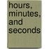 Hours, Minutes, and Seconds