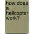 How Does a Helicopter Work?
