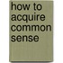 How To Acquire Common Sense