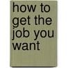 How To Get The Job You Want door William L 1890 Fletcher