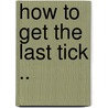 How To Get The Last Tick .. by W.M. Mackellar